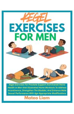 Coperta cărții 'Kegel Exercises for Men: Kegel Exercises For Prostate Support And Overall Pelvic Health In Men that Illustrated Home'