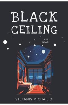 Coperta cărții 'Black Ceiling: A YA novel - Stefanis Michailidi'