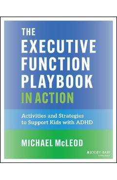 Poza produsului The Executive Function Playbook in Action: Activities and Exercises to Support Kids with ADHD - Michael Mcleod