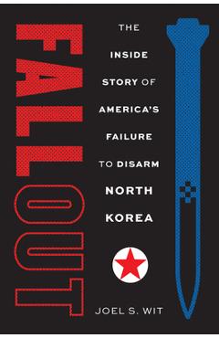 Poza produsului Fallout: The Inside Story of America's Failure to Disarm North Korea - Joel S. Wit