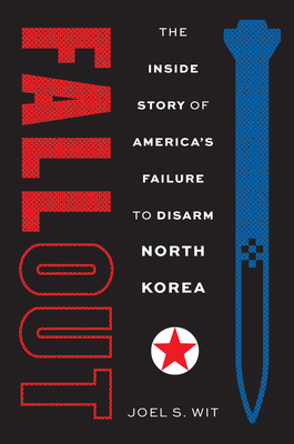 Fallout: The Inside Story of America's Failure to Disarm North Korea - Joel S. Wit