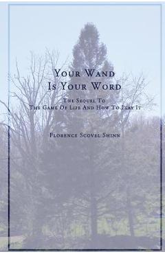 Coperta cărții 'Your Word Is Your Wand: A Sequel to The Game of Life and How To Play It - Florence Scovel Shinn'