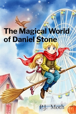 The Magical World of Daniel Stone - P. J. Moth