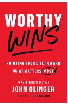 Coperta cărții 'Worthy Wins: Pointing Your Life Toward What Matters Most - John Olinger'