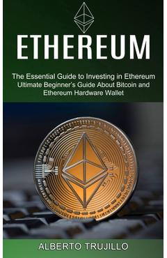 Poza produsului Ethereum: Ultimate Beginner's Guide About Bitcoin and Ethereum Hardware Wallet (The Essential Guide to Investing in Ethereum) - Alberto Trujillo