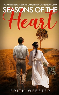 Seasons of the Heart: Time and Extreme hardship can destroy or help love grow - Edith Webster