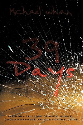 39 Days: Based on a True Story of Brutal Murder, Calculated Revenge, and Questionable Justice - Michael Whan