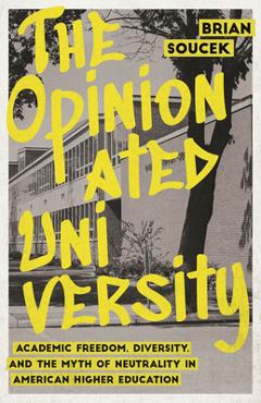 Poza produsului The Opinionated University: Academic Freedom, Diversity, and the Myth of Neutrality in American Higher Education - Brian Soucek