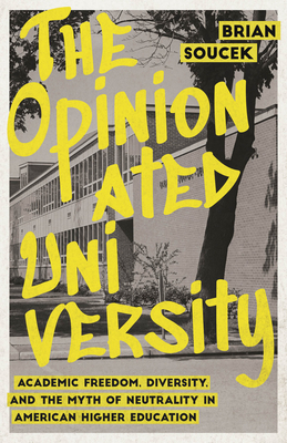 The Opinionated University: Academic Freedom, Diversity, and the Myth of Neutrality in American Higher Education - Brian Soucek