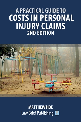 A Practical Guide to Costs in Personal Injury Claims - 2nd Edition - Matthew Hoe