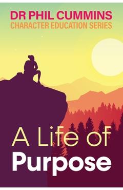 Poza produsului A Life of Purpose: Character Education Series: Book 1 - Phil Cummins