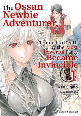 The Ossan Newbie Adventurer, Trained to Death by the Most Powerful Party, Became Invincible Volume 1 - Ken Ogino