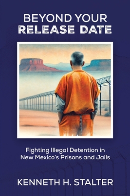 Coperta cărții 'Beyond Your Release Date: Fighting Illegal Detention in New Mexico's Prisons and Jails - Kenneth Stalter'