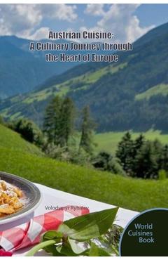 Coperta cărții 'Austrian Cuisine: A Culinary Journey through the Heart of Europe - Volodymyr Rybaiev'