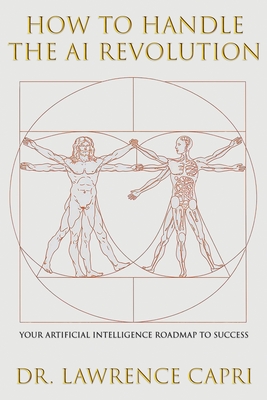 Coperta cărții 'How to Handle the AI Revolution: Artificial Intelligence Roadmap to Success - Lawrence Capri'