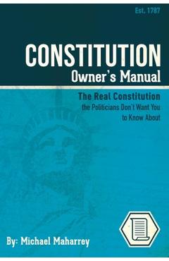 Coperta cărții 'Constitution Owner's Manual: The Real Constitution Politicians Don't Want You to Know About - Michael Maharrey'