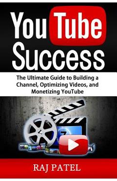 Coperta cărții 'YouTube Success: The Ultimate Guide to Building a Channel, Optimizing Videos, and Monetizing YouTube - Rajeev Charles'