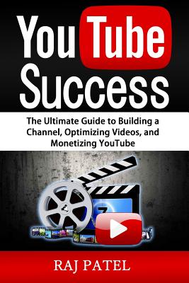 Coperta cărții 'YouTube Success: The Ultimate Guide to Building a Channel, Optimizing Videos, and Monetizing YouTube - Rajeev Charles'