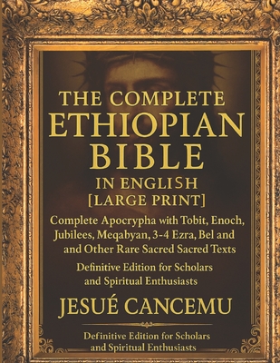 THE Complete Ethiopian Bible in English [Large Print]: Complete Apocrypha with Tobit, Enoch, Jubilees, Meqabyan,3-4 Ezra, Bel and the Dragon, and Othe - Jesue' Cancemu