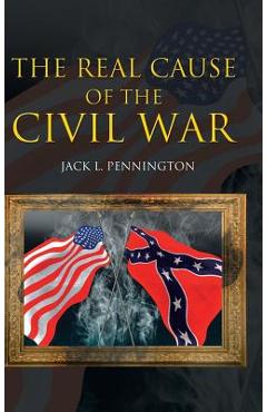 Coperta cărții 'The Real Cause of the Civil War - Jack L. Pennington'