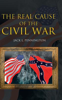 The Real Cause of the Civil War - Jack L. Pennington