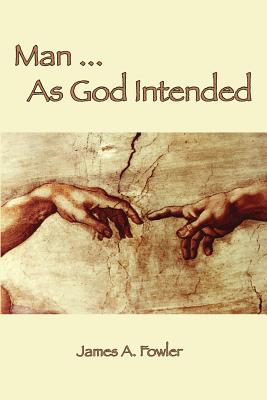 Man As God Intended - James A. Fowler