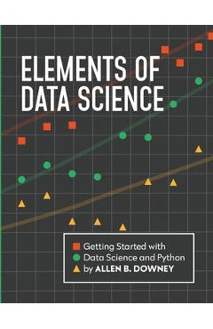 Coperta cărții 'Elements of Data Science: Getting Started with Data Science and Python - Allen Downey'