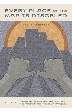 Poza produsului Every Place on the Map Is Disabled: Poems and Essays - Camisha L. Jones