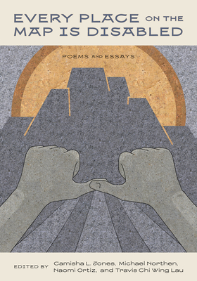 Every Place on the Map Is Disabled: Poems and Essays - Camisha L. Jones
