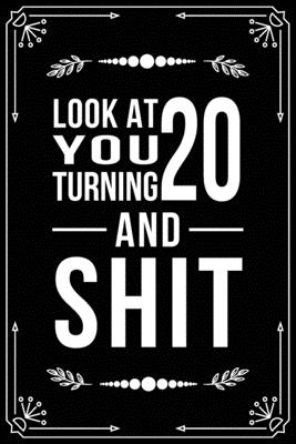 Look at You Turning 20 and Shit: Funny birthday gift for 20 year old - Bfsc Publishing