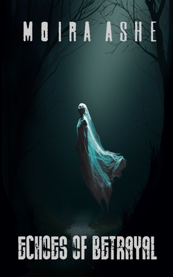 Echoes of Betrayal - Moira Ashe