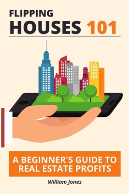 Coperta cărții 'Flipping Houses 101: A Beginner's Guide to Real Estate Profits - William Jones'