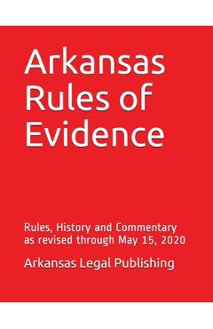 Poza produsului Arkansas Rules of Evidence: Rules, History and Commentary as revised through May 15, 2020 - Peter Edwards Esq