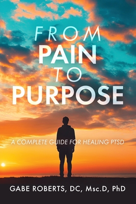 Coperta cărții 'From Pain to Purpose: A Complete Guide for Healing PTSD - Gabe Roberts'