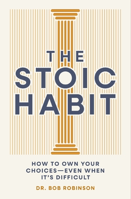 The Stoic Habit: Practical Wisdom for Mastering a Mindset to Handle Anything - Bob Robinson