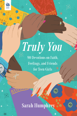 Truly You: 90 Devotions on Faith, Feelings, and Friends for Teen Girls - Sarah Humphrey