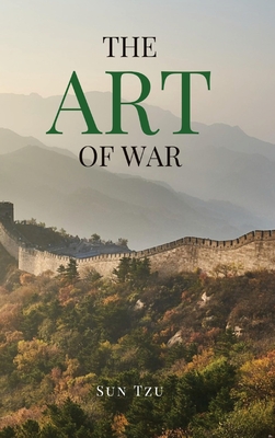 The Art of War: A Timeless Masterpiece of Strategy, Discipline, and Tactical Wisdom - Sun Tzu
