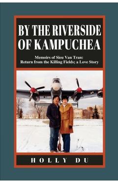 Coperta cărții 'by the Riverside of Kampuchea: Memoirs of Sieu Van Tran: Return from the Killing Fields; a Love Story - Holly Du'