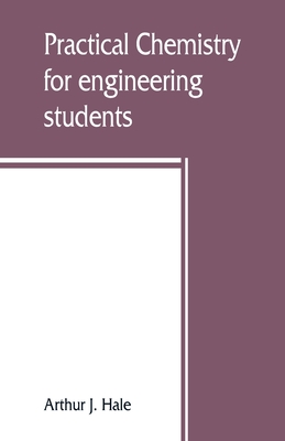 Coperta cărții 'Practical chemistry for engineering students - Arthur J. Hale'