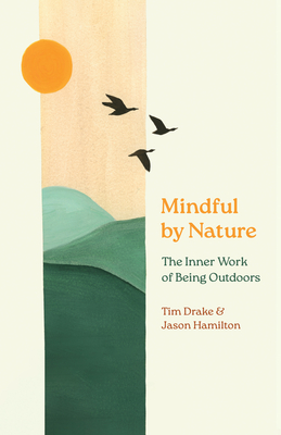 Coperta cărții 'Mindful by Nature: The Inner Work of Being Outdoors - Tim Drake'