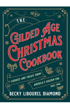 Poza produsului The Gilded Age Christmas Cookbook: Cookies and Treats from America's Golden Era - Becky Libourel Diamond