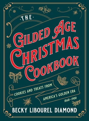 The Gilded Age Christmas Cookbook: Cookies and Treats from America's Golden Era - Becky Libourel Diamond