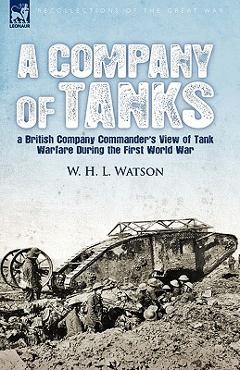 Coperta cărții 'A Company of Tanks: a British Company Commander's View of Tank Warfare During the First World War - W. H. L. Watson'