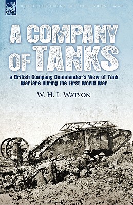 Coperta cărții 'A Company of Tanks: a British Company Commander's View of Tank Warfare During the First World War - W. H. L. Watson'