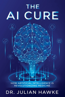 Coperta cărții 'The AI Cure: How Artificial Intelligence is Revolutionizing Medicine - Julian Hawke'