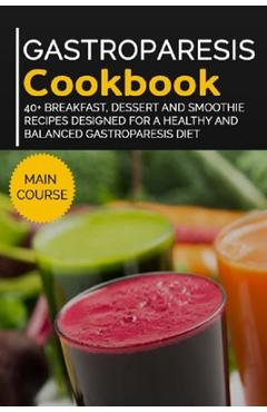 Coperta cărții 'Gastroparesis Cookbook: 40+ Breakfast, Dessert and Smoothie Recipes designed for a healthy and balanced Gastroparesis'