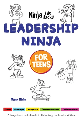 Leadership Ninja for Teens: A Ninja Life Hacks Guide to Unlocking the Leader Within - Mary Nhin