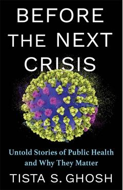 Before the Next Crisis: Untold Stories of Public Health and Why They Matter - Tista S. Ghosh