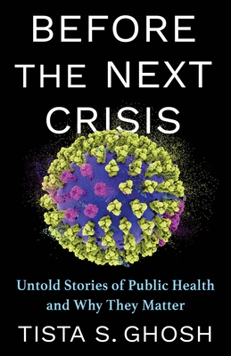 Before the Next Crisis: Untold Stories of Public Health and Why They Matter - Tista S. Ghosh