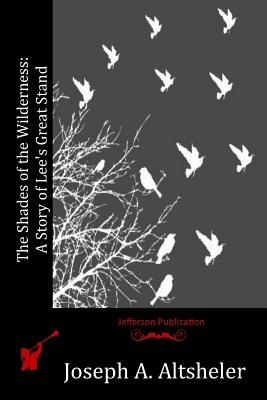 The Shades of the Wilderness: A Story of Lee's Great Stand - Joseph A. Altsheler
